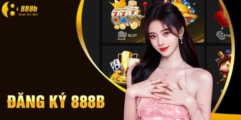 Đăng ký 888B: Các bước tạo tài khoản cá cược nhanh chóng 4 Các đặc quyền người dùng nhận được khi đăng ký tại 888b