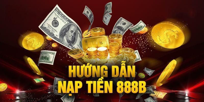 Nạp tiền 888B: Các hình thức phổ biến chuyển tiền vào cá cược 3 Tổng hợp những cách để nạp tiền vào tài khoản 888B nhanh nhất