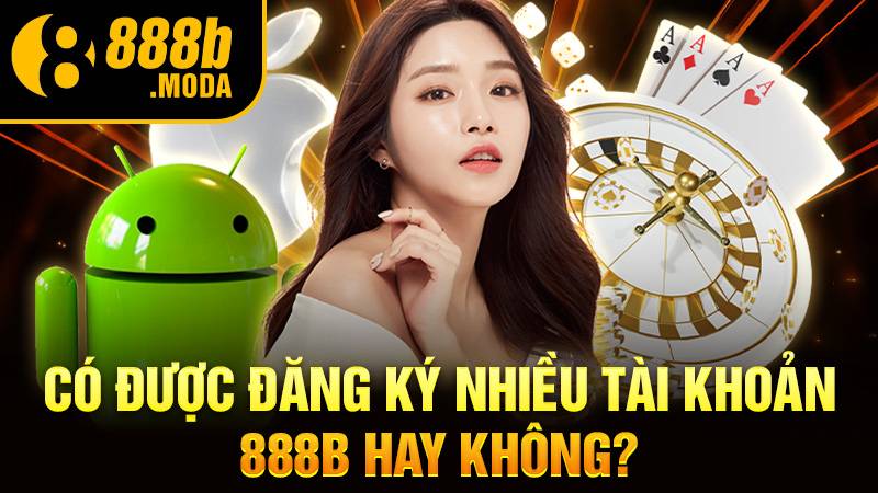 888B 33 Đăng ký 888B nhiều tài khoản được không?