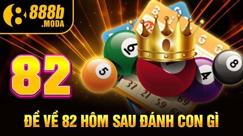 Đề về 82 hôm sau đánh con gì: Bật mí số đề cùng 888B 1 Đề về 82 hôm sau đánh con gì