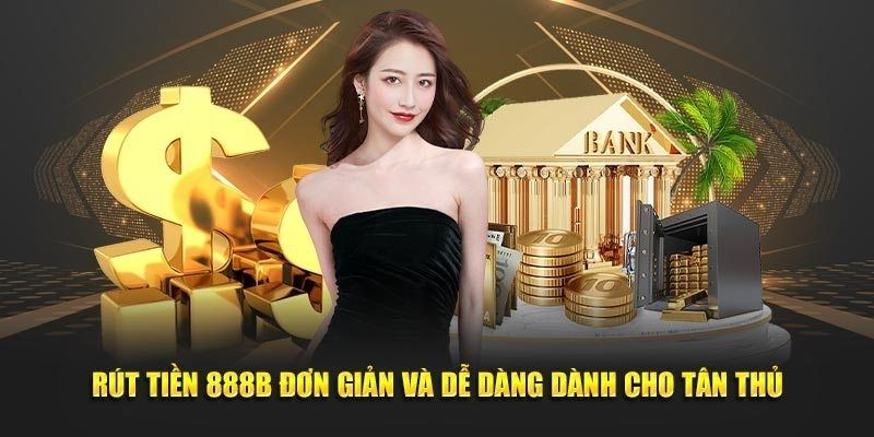 Rút tiền 888B: Quy trình tối thiểu để rút thưởng cá cược 2 Tổng quan về giao dịch rút tiền tại 888B