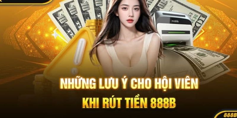 Rút tiền 888B: Quy trình tối thiểu để rút thưởng cá cược 4 Những điều cần lưu ý quan trọng để rút tiền tại 888B thành công: