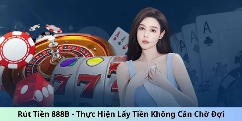 Rút tiền 888B: Quy trình tối thiểu để rút thưởng cá cược 5 Nguyên nhân khiến người chơi không rút tiền được từ 888B